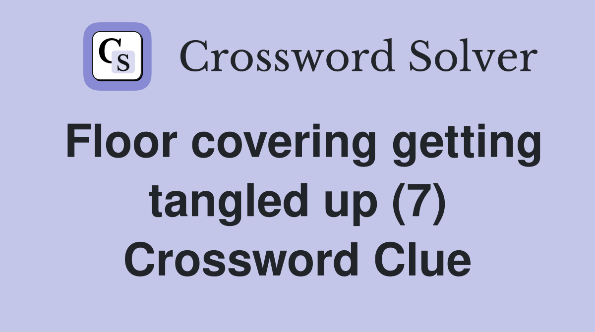 Floor covering getting tangled up (7) Crossword Clue Answers